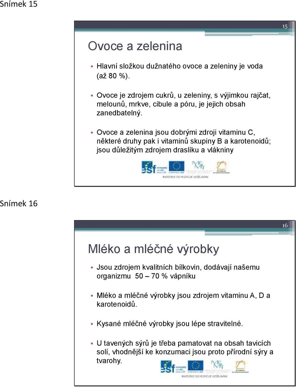 Ovoce a zelenina jsou dobrými zdroji vitaminu C, některé druhy pak i vitaminů skupiny B a karotenoidů; jsou důležitým zdrojem draslíku a vlákniny Snímek 16 16 Mléko a