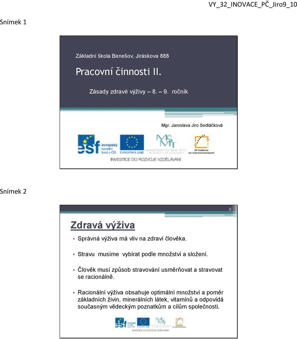 Stravu musíme vybírat podle množství a složení. Člověk musí způsob stravování usměrňovat a stravovat se racionálně.