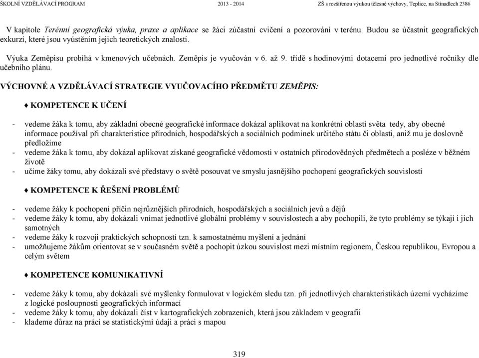 VÝCHOVNÉ A VZDĚLÁVACÍ STRATEGIE VYUČOVACÍHO PŘEDMĚTU ZEMĚPIS: KOMPETENCE K UČENÍ - vedeme žáka k tomu, aby základní obecné geografické informace dokázal aplikovat na konkrétní oblasti světa tedy, aby