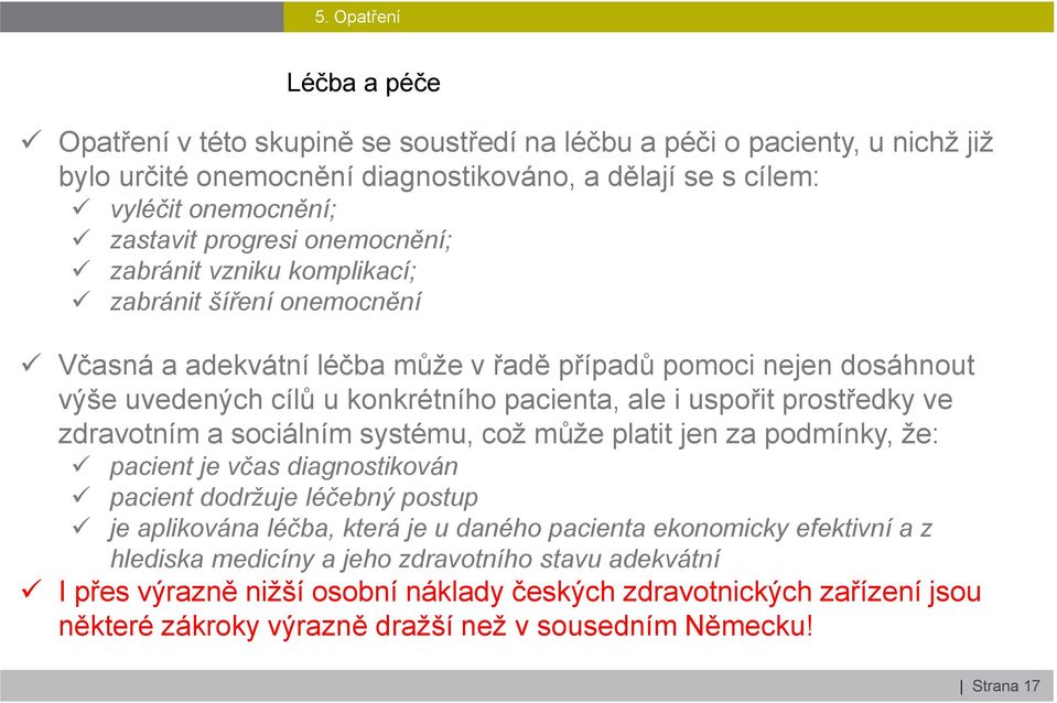 uspořit prostředky ve zdravotním a sociálním systému, což může platit jen za podmínky, že: pacient je včas diagnostikován pacient dodržuje léčebný postup je aplikována léčba, která je u daného