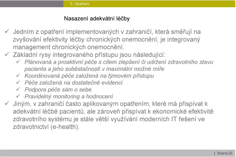 Základní rysy integrovaného přístupu jsou následující: Plánovaná a proaktivní péče s cílem zlepšení či udržení zdravotního stavu pacienta a jeho soběstačnosti v maximální možné míře