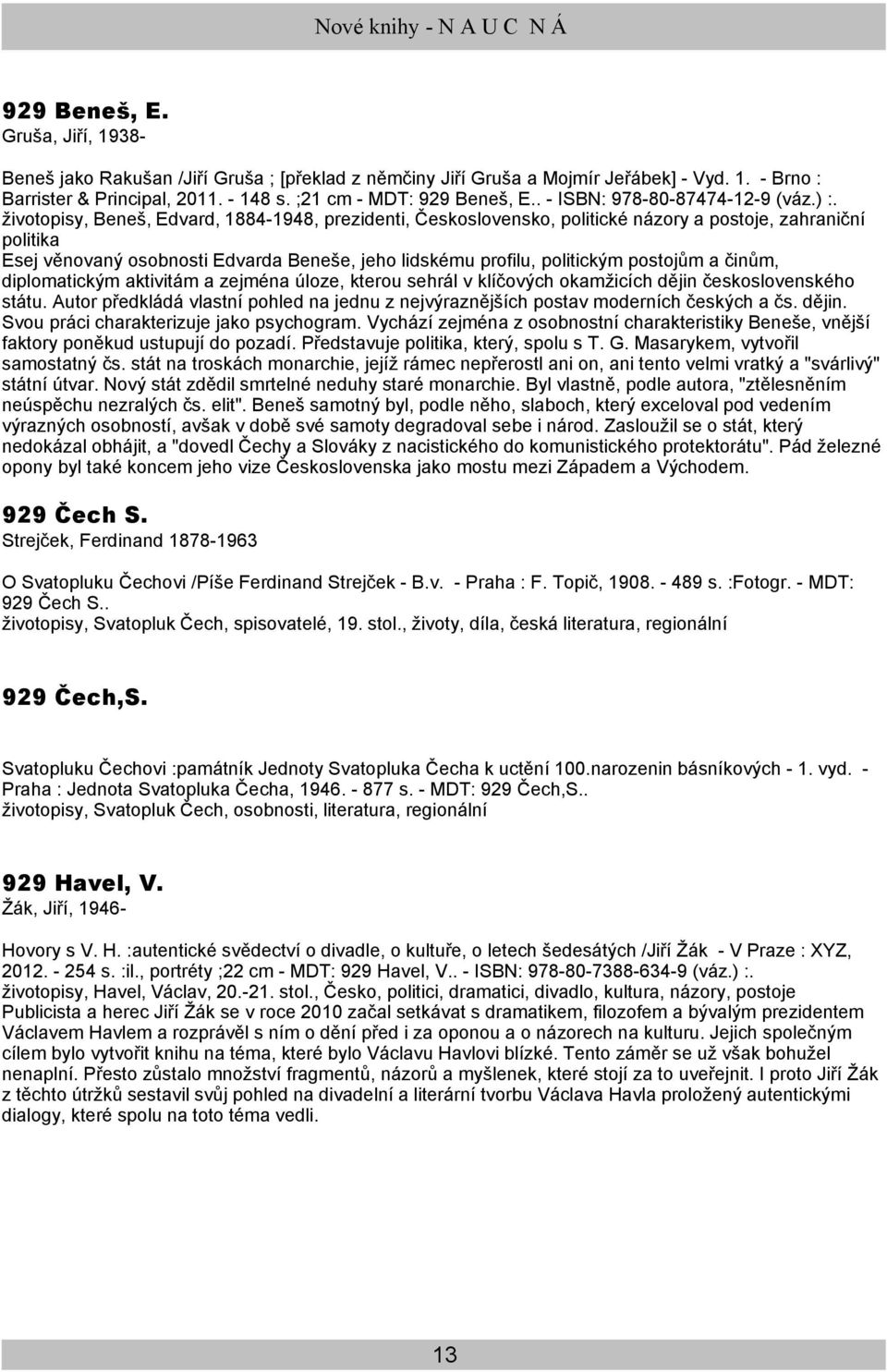 životopisy, Beneš, Edvard, 1884-1948, prezidenti, Československo, politické názory a postoje, zahraniční politika Esej věnovaný osobnosti Edvarda Beneše, jeho lidskému profilu, politickým postojům a