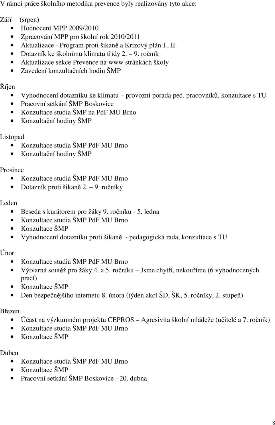 pracovníků, konzultace s TU Pracovní setkání ŠMP Boskovice Konzultace studia ŠMP na PdF MU Brno Konzultační hodiny ŠMP Listopad Konzultace studia ŠMP PdF MU Brno Konzultační hodiny ŠMP Prosinec