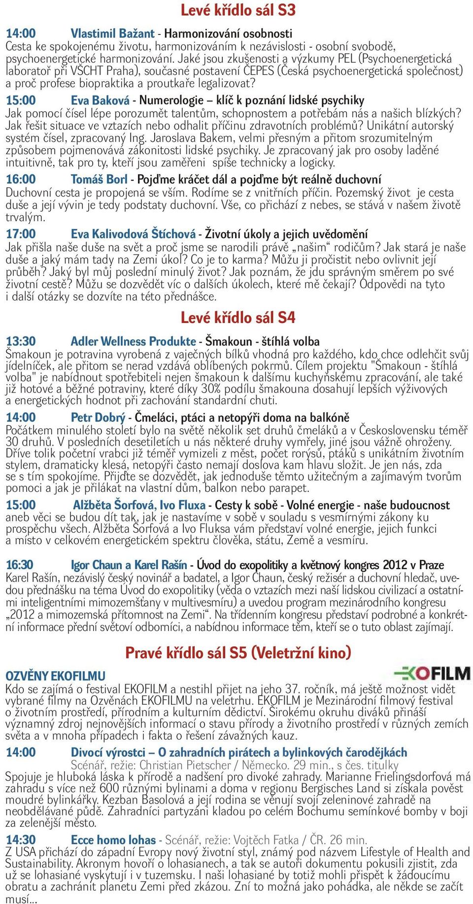 15:00 Eva Baková - Numerologie klíč k poznání lidské psychiky Jak pomocí čísel lépe porozumět talentům, schopnostem a potřebám nás a našich blízkých?