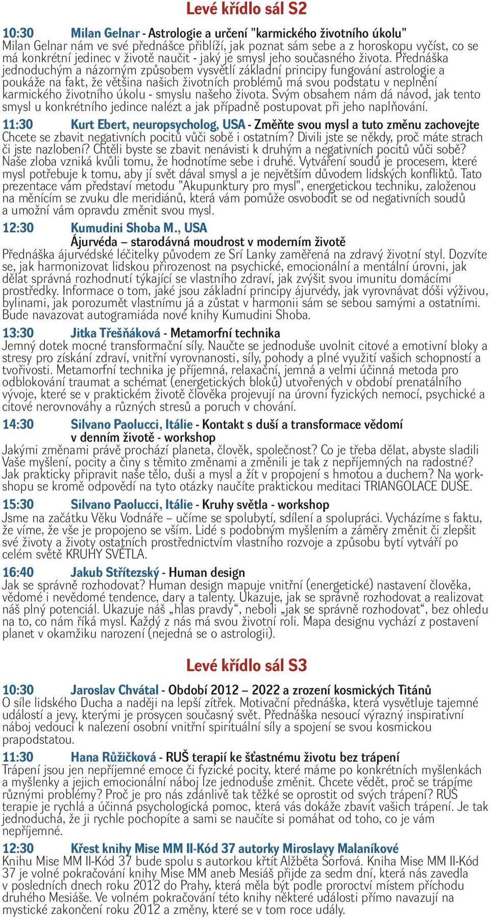 Přednáška jednoduchým a názorným způsobem vysvětlí základní principy fungování astrologie a poukáže na fakt, že většina našich životních problémů má svou podstatu v neplnění karmického životního