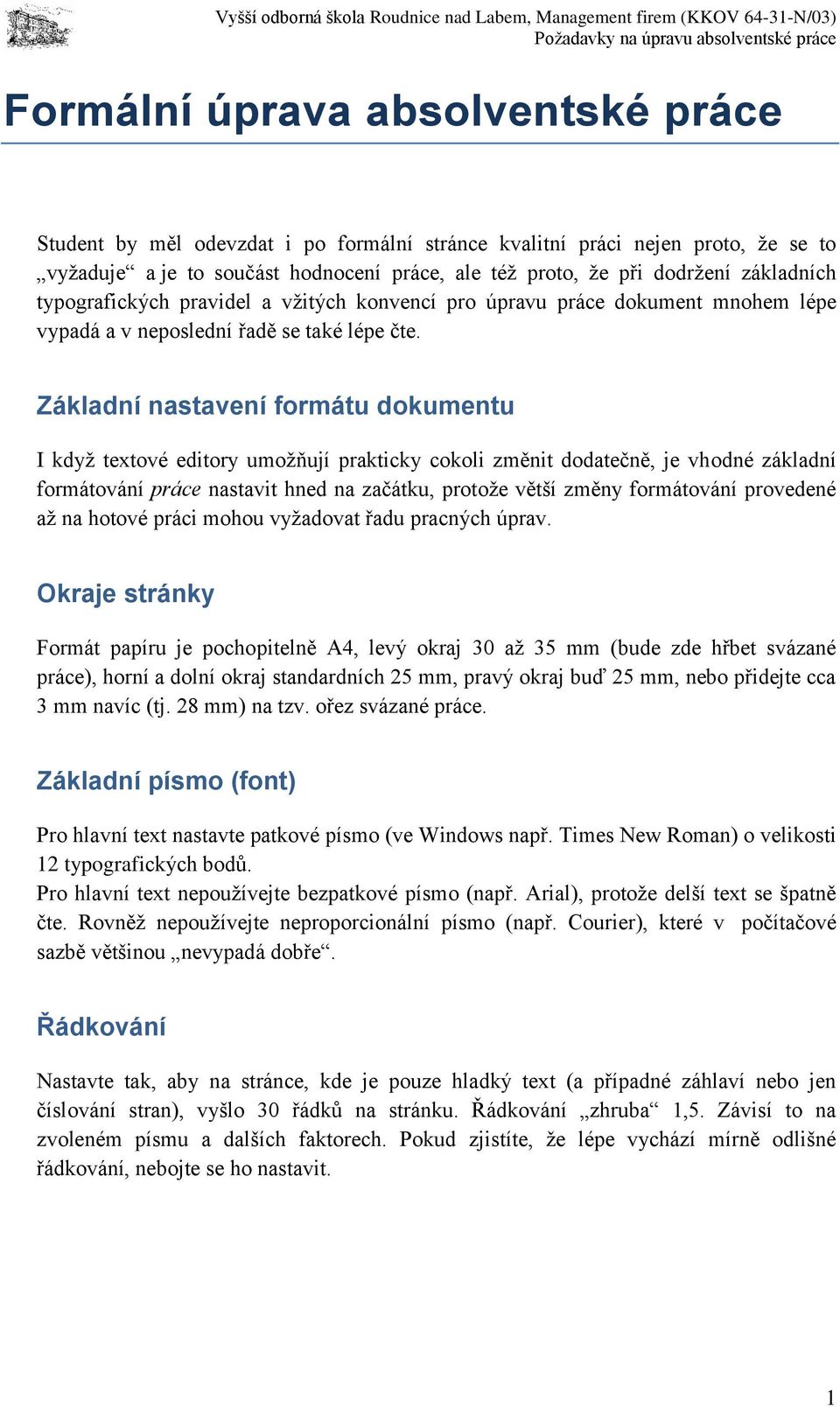 Základní nastavení formátu dokumentu I když textové editory umožňují prakticky cokoli změnit dodatečně, je vhodné základní formátování práce nastavit hned na začátku, protože větší změny formátování