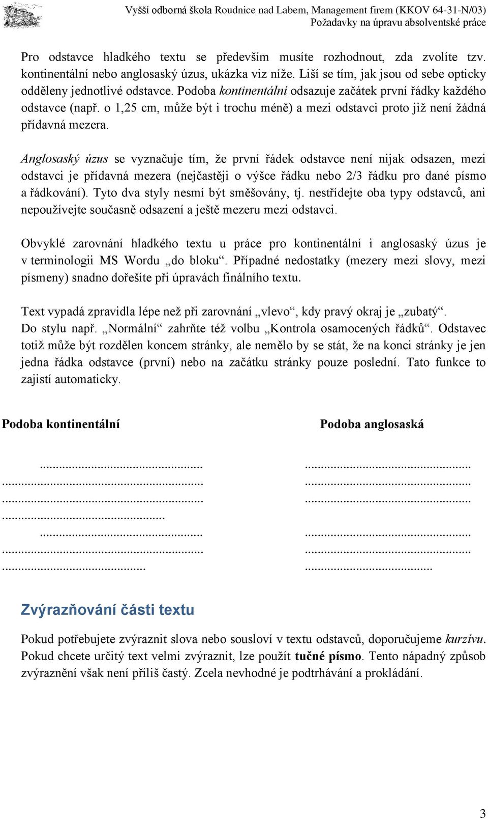 Anglosaský úzus se vyznačuje tím, že první řádek odstavce není nijak odsazen, mezi odstavci je přídavná mezera (nejčastěji o výšce řádku nebo 2/3 řádku pro dané písmo a řádkování).