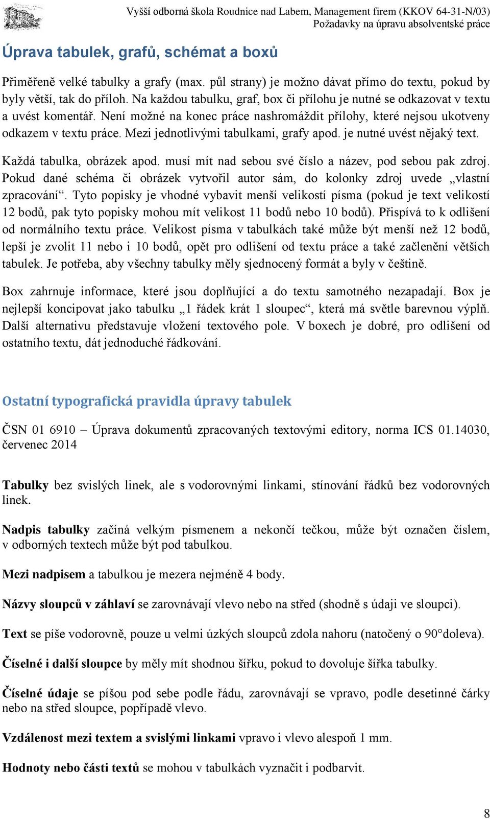 Mezi jednotlivými tabulkami, grafy apod. je nutné uvést nějaký text. Každá tabulka, obrázek apod. musí mít nad sebou své číslo a název, pod sebou pak zdroj.