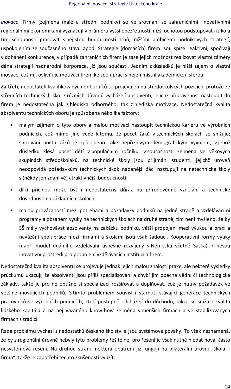 pracovat s nejistou budoucností trhů, nižšími ambicemi podnikových strategií, uspokojením ze současného stavu apod.