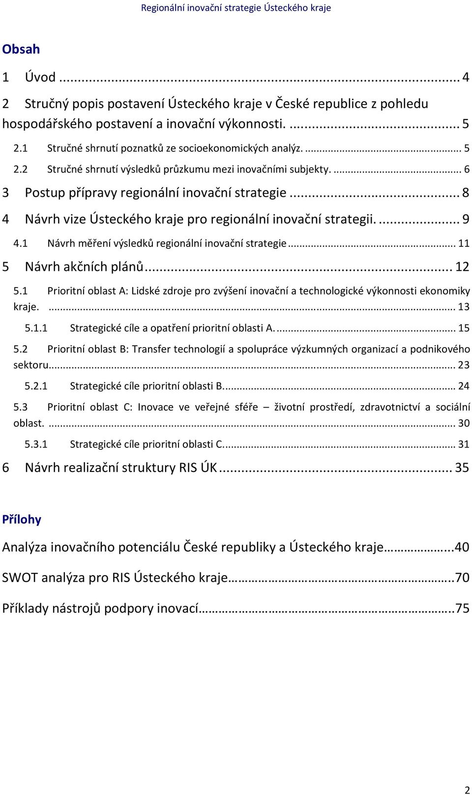 .. 8 4 Návrh vize Ústeckého kraje pro regionální inovační strategii.... 9 4.1 Návrh měření výsledků regionální inovační strategie... 11 5 Návrh akčních plánů... 12 5.