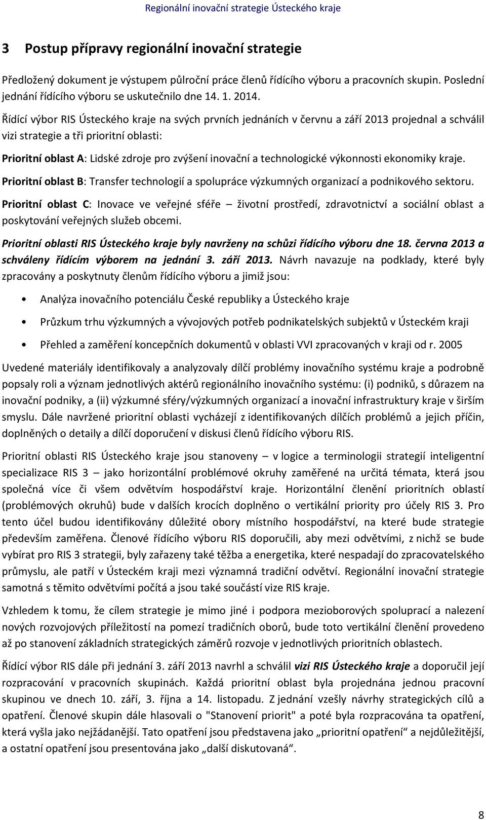 Řídící výbor RIS Ústeckého kraje na svých prvních jednáních v červnu a září 2013 projednal a schválil vizi strategie a tři prioritní oblasti: Prioritní oblast A: Lidské zdroje pro zvýšení inovační a