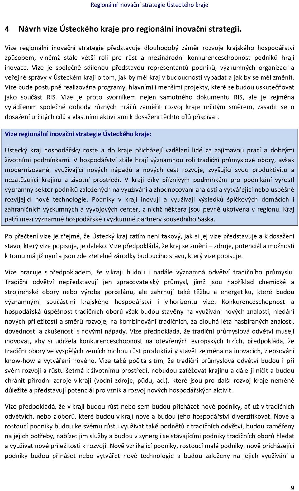 Vize je společně sdílenou představou representantů podniků, výzkumných organizací a veřejné správy v Ústeckém kraji o tom, jak by měl kraj v budoucnosti vypadat a jak by se měl změnit.