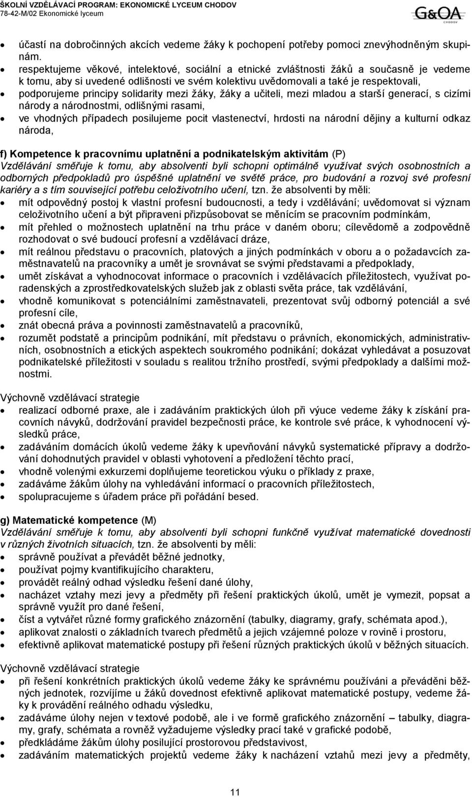 solidarity mezi žáky, žáky a učiteli, mezi mladou a starší generací, s cizími národy a národnostmi, odlišnými rasami, ve vhodných případech posilujeme pocit vlastenectví, hrdosti na národní dějiny a