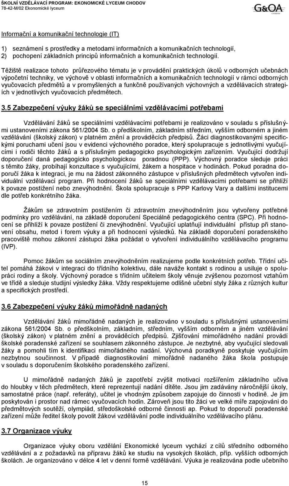 vyučovacích předmětů a v promyšlených a funkčně používaných výchovných a vzdělávacích strategiích v jednotlivých vyučovacích předmětech. 3.