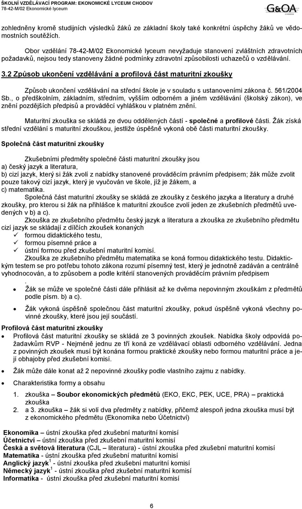 2 Způsob ukončení vzdělávání a profilová část maturitní zkoušky Způsob ukončení vzdělávání na střední škole je v souladu s ustanoveními zákona č. 561/2004 Sb.