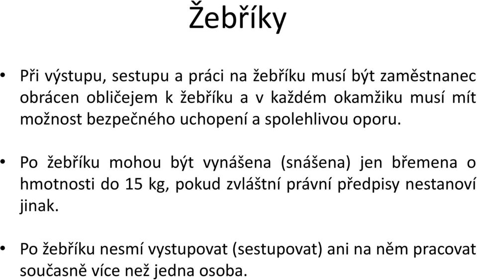 Po žebříku mohou být vynášena (snášena) jen břemena o hmotnosti do 15 kg, pokud zvláštní právní