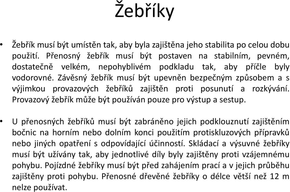 Závěsný žebřík musí být upevněn bezpečným způsobem a s výjimkou provazových žebříků zajištěn proti posunutí a rozkývání. Provazový žebřík může být používán pouze pro výstup a sestup.