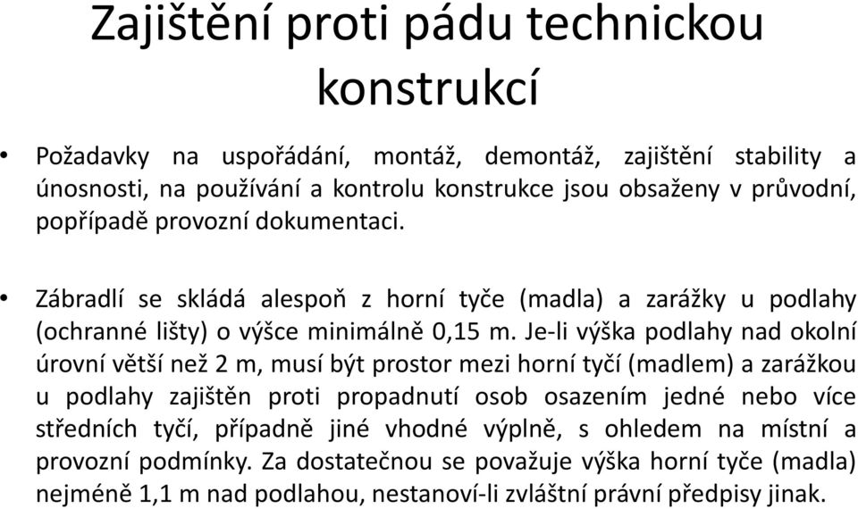 Je-li výška podlahy nad okolní úrovní větší než 2 m, musí být prostor mezi horní tyčí (madlem) a zarážkou u podlahy zajištěn proti propadnutí osob osazením jedné nebo více