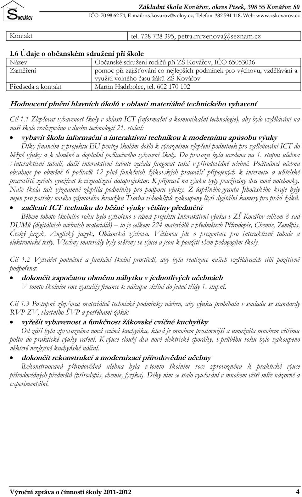 žáků ZŠ Kovářov Předseda a kontakt Martin Hadrbolec, tel. 602 170 102 Hodnocení plnění hlavních úkolů v oblasti materiálně technického vybavení Cíl 1.