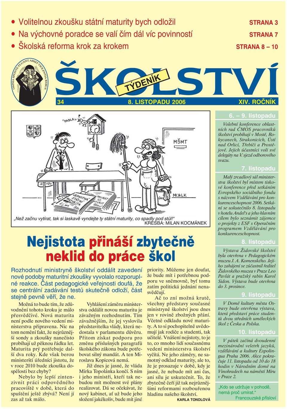 KRESBA: MILAN KOCMÁNEK Nejistota přináší zbytečně neklid do práce škol Rozhodnutí ministryně školství oddálit zavedení nové podoby maturitní zkoušky vyvolalo rozporuplné reakce.