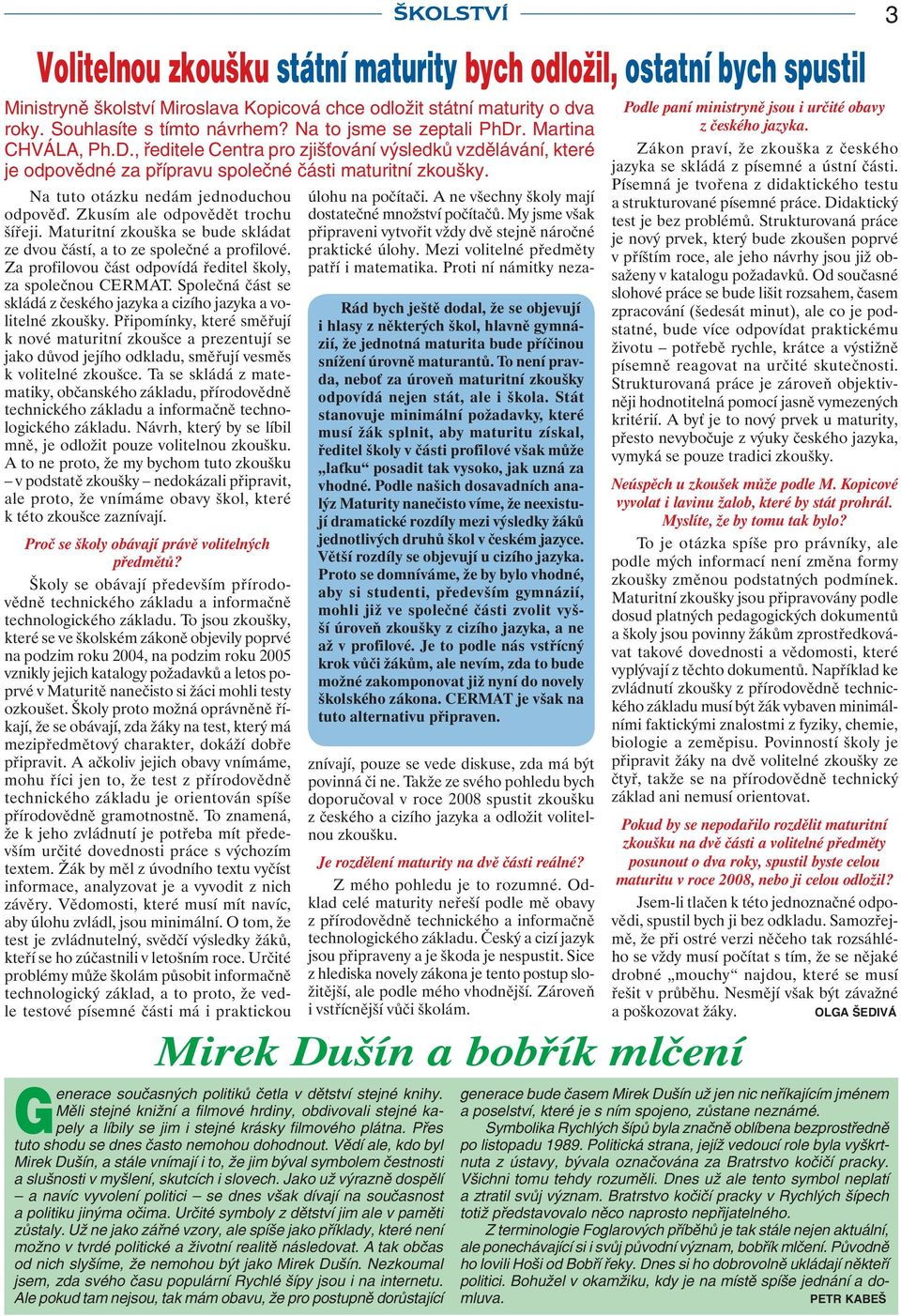 Na tuto otázku nedám jednoduchou odpověď. Zkusím ale odpovědět trochu šířeji. Maturitní zkouška se bude skládat ze dvou částí, a to ze společné a profilové.