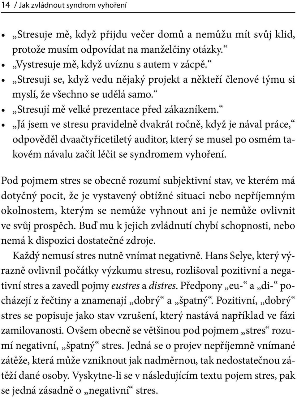 Já jsem ve stresu pravidelně dvakrát ročně, když je nával práce, odpověděl dvaačtyřicetiletý auditor, který se musel po osmém takovém návalu začít léčit se syndromem vyhoření.