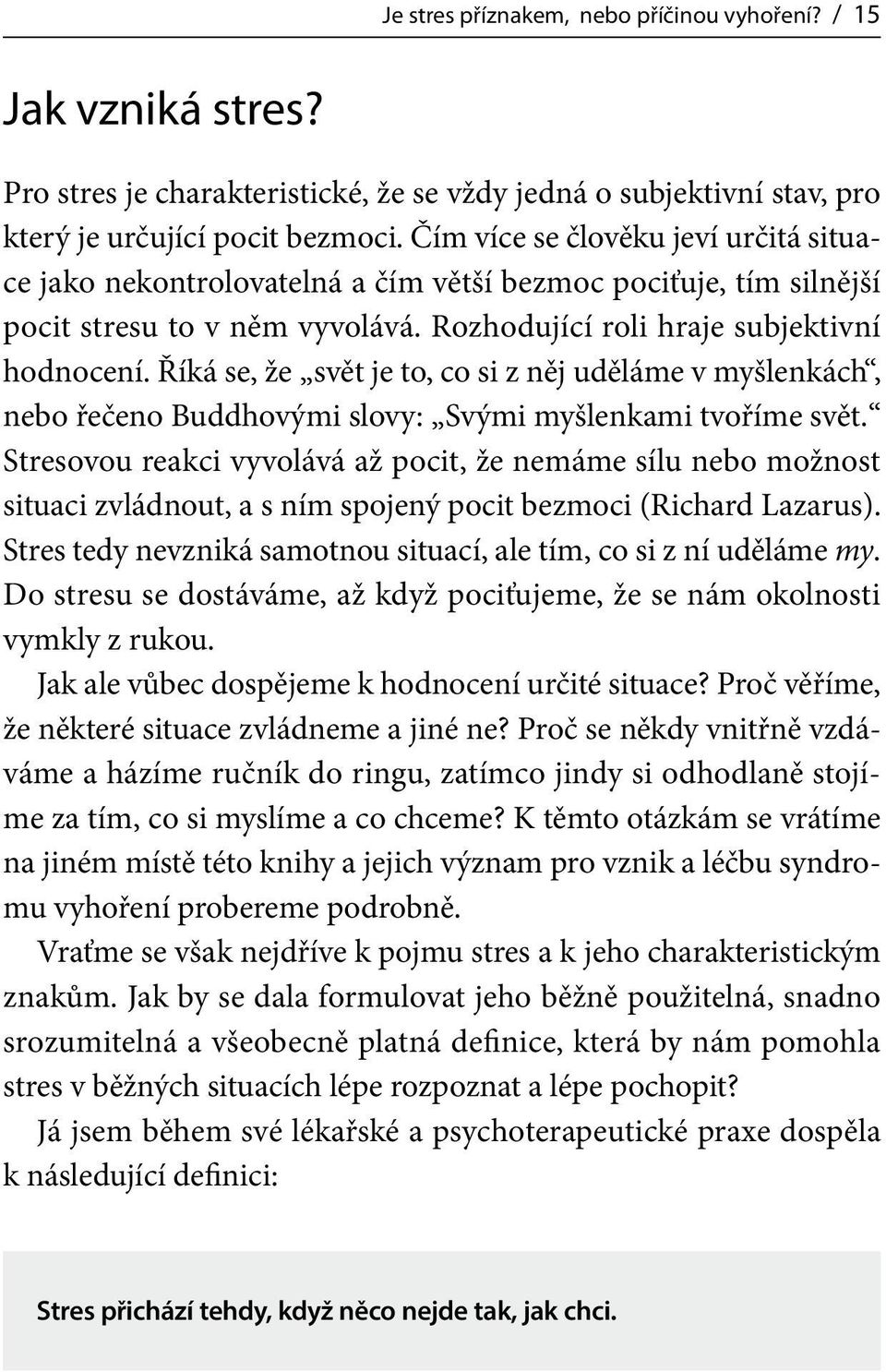 Říká se, že svět je to, co si z něj uděláme v myšlenkách, nebo řečeno Buddhovými slovy: Svými myšlenkami tvoříme svět.