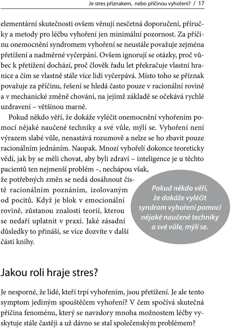 Ovšem ignorují se otázky, proč vůbec k přetížení dochází, proč člověk řadu let překračuje vlastní hranice a čím se vlastně stále více lidí vyčerpává.