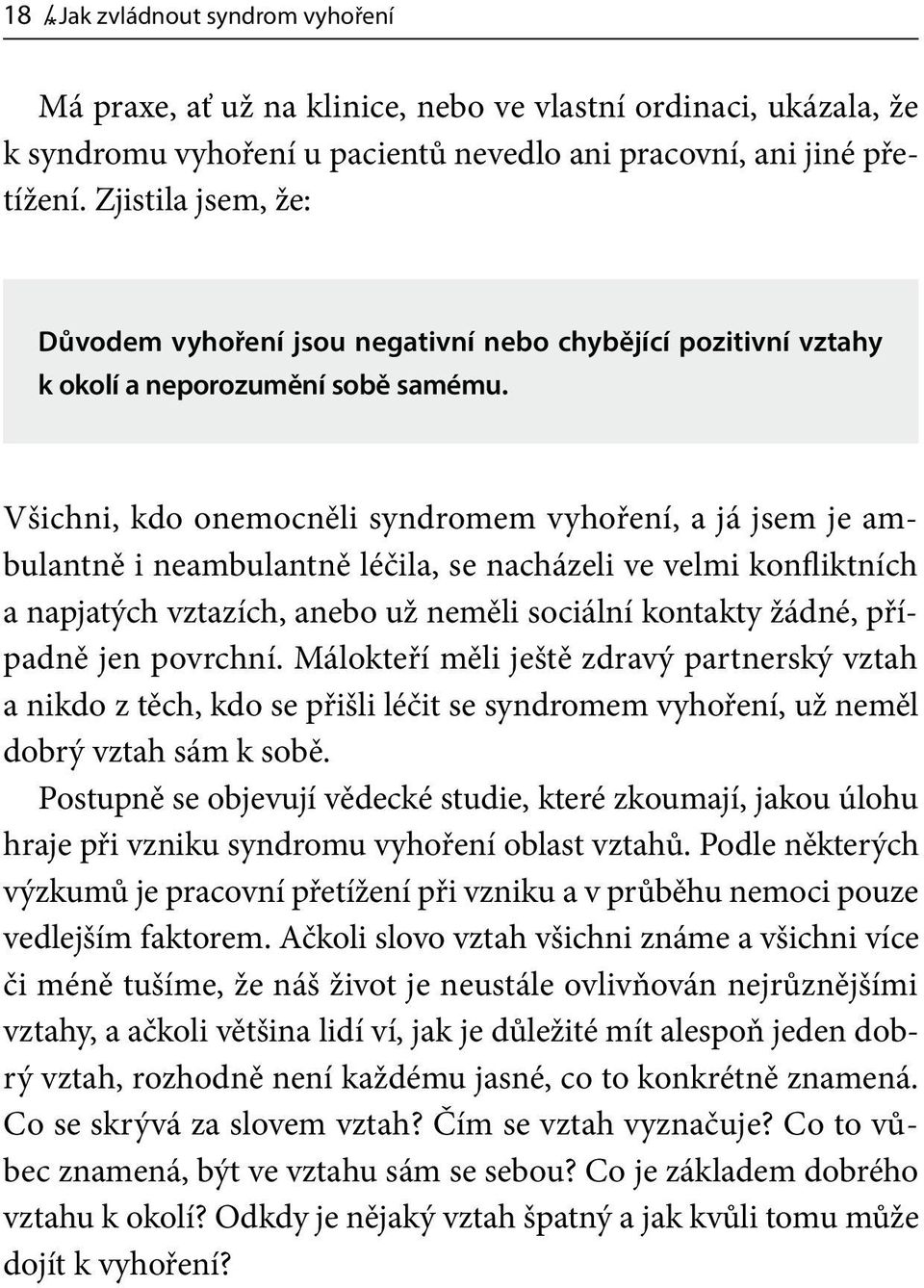 Všichni, kdo onemocněli syndromem vyhoření, a já jsem je ambulantně i neambulantně léčila, se nacházeli ve velmi konfliktních a napjatých vztazích, anebo už neměli sociální kontakty žádné, případně