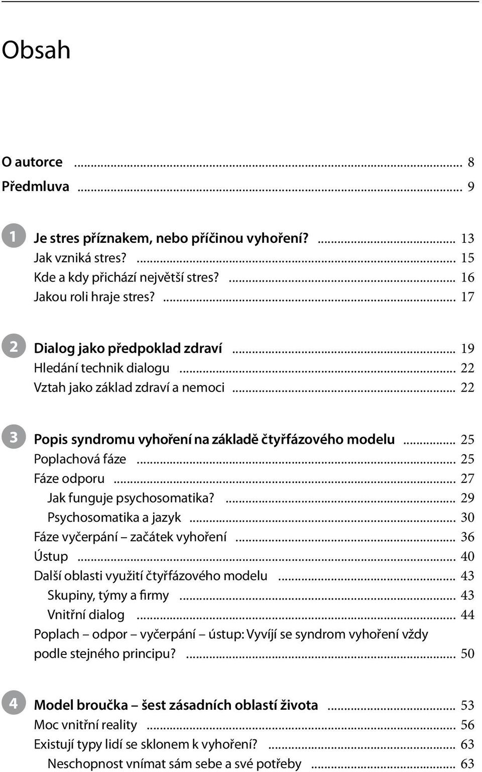 .. 25 Fáze odporu... 27 Jak funguje psychosomatika?... 29 Psychosomatika a jazyk... 30 Fáze vyčerpání začátek vyhoření... 36 Ústup... 40 Další oblasti využití čtyřfázového modelu.