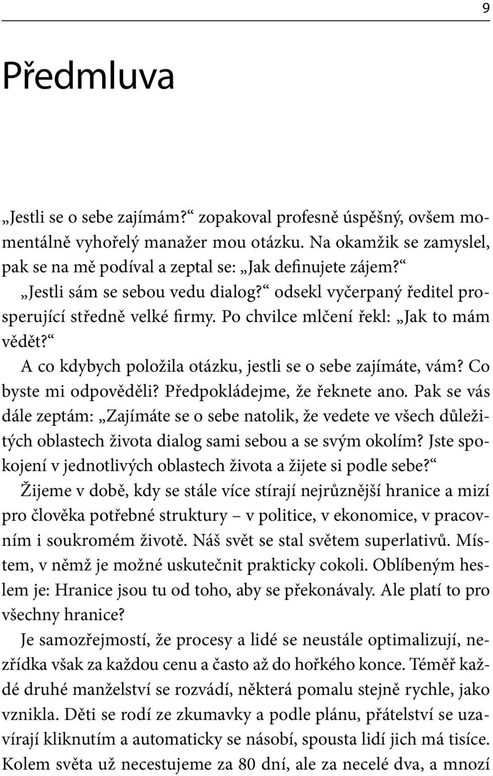 Co byste mi odpověděli? Předpokládejme, že řeknete ano. Pak se vás dále zeptám: Zajímáte se o sebe natolik, že vedete ve všech důležitých oblastech života dialog sami sebou a se svým okolím?