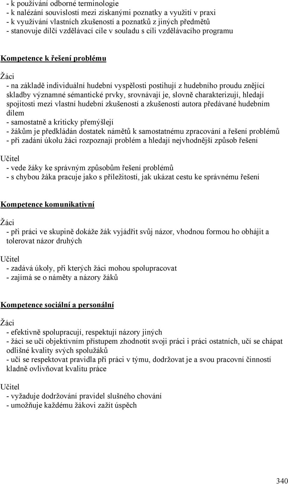 srovnávají je, slovně charakterizují, hledají spojitosti mezi vlastní hudební zkušeností a zkušeností autora předávané hudebním dílem - samostatně a kriticky přemýšlejí - žákům je předkládán dostatek