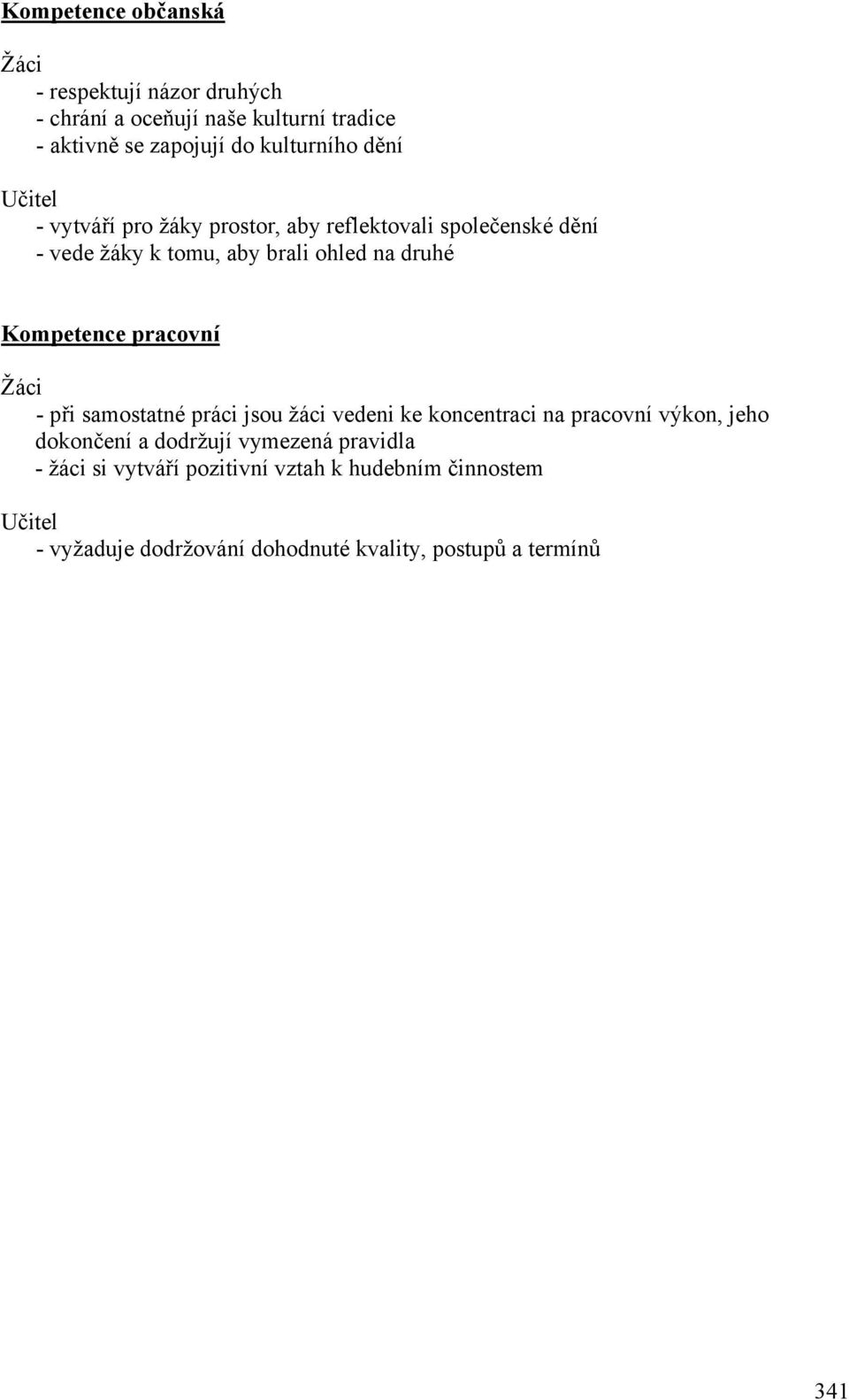 Kompetence pracovní Žáci - při samostatné práci jsou žáci vedeni ke koncentraci na pracovní výkon, jeho dokončení a dodržují