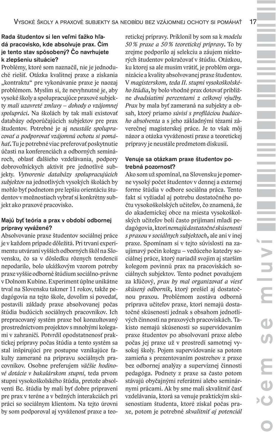 Myslím si, že nevyhnutné je, aby vysoké školy a spolupracujúce praxové subjekty mali uzavreté zmluvy dohody o vzájomnej spolupráci.