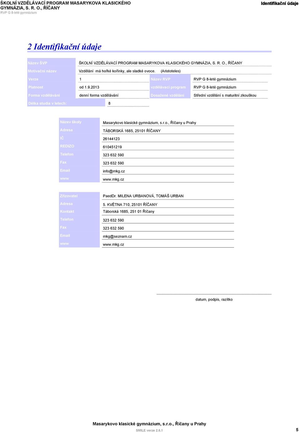 2013 vzdělávací program Forma vzdělávání denní forma vzdělávání Dosažené vzdělání Střední vzdělání s maturitní zkouškou Délka studia v letech: 8 Název školy Adresa TÁBORSKÁ 1685,