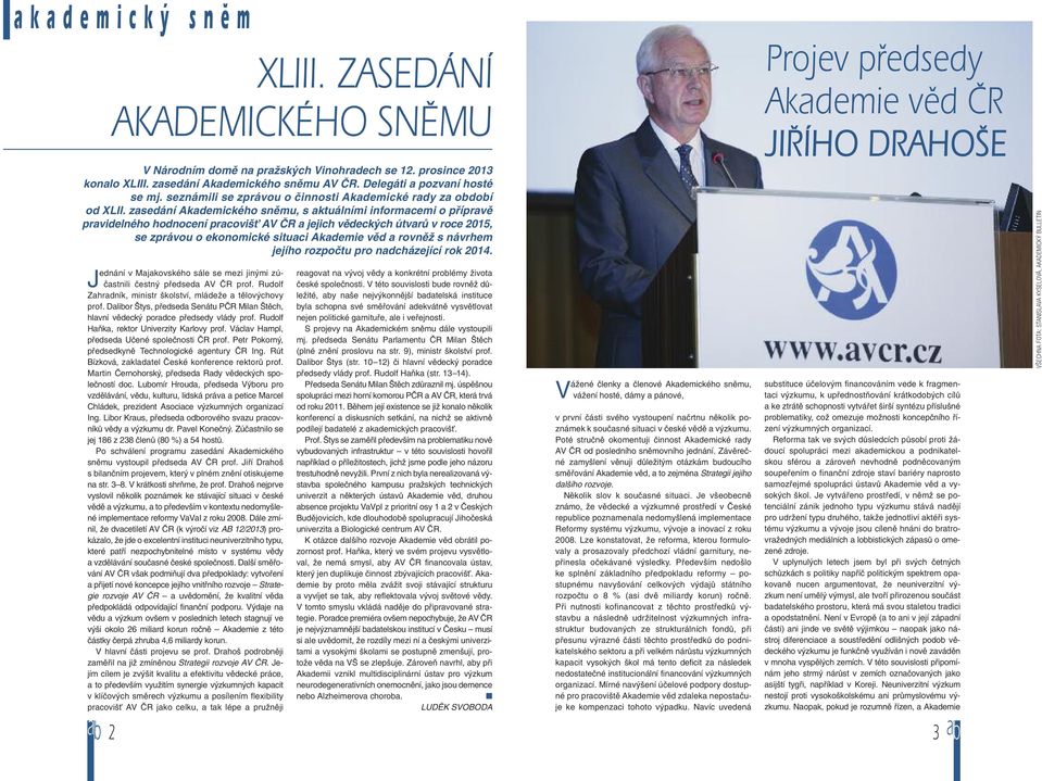 zasedání Akademického sněmu, s aktuálními informacemi o přípravě pravidelného hodnocení pracovišť AV ČR a jejich vědeckých útvarů v roce 2015, se zprávou o ekonomické situaci Akademie věd a rovněž s