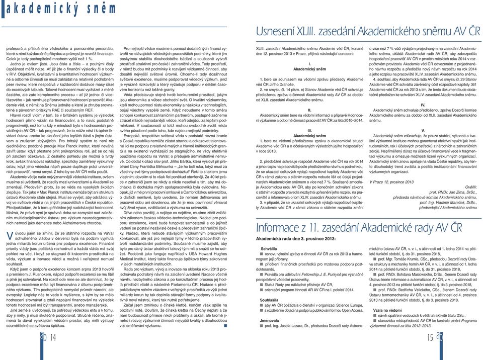 Objektivní, kvalitativní a kvantitativní hodnocení výzkumné a odborné činnosti se musí zakládat na relativně podrobném peer review, které nespočívá v každoroční dodávce masy čísel do excelových tulek.