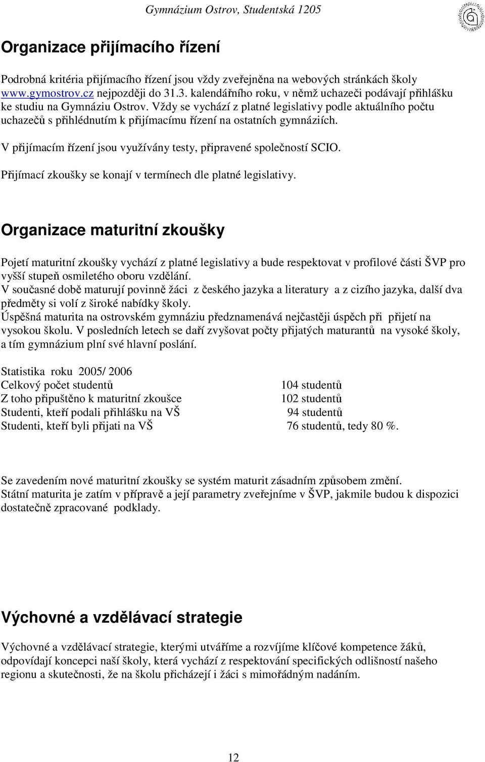 Vždy se vychází z platné legislativy podle aktuálního počtu uchazečů s přihlédnutím k přijímacímu řízení na ostatních gymnáziích. V přijímacím řízení jsou využívány testy, připravené společností SCIO.