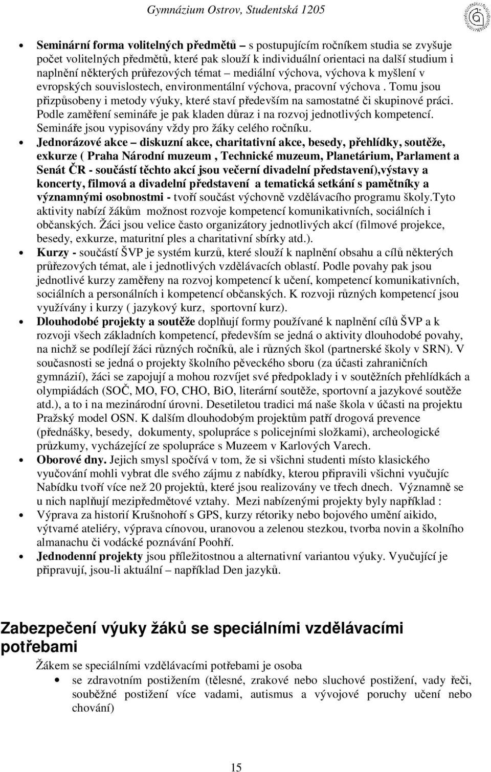 Tomu jsou přizpůsobeny i metody výuky, které staví především na samostatné či skupinové práci. Podle zaměření semináře je pak kladen důraz i na rozvoj jednotlivých kompetencí.