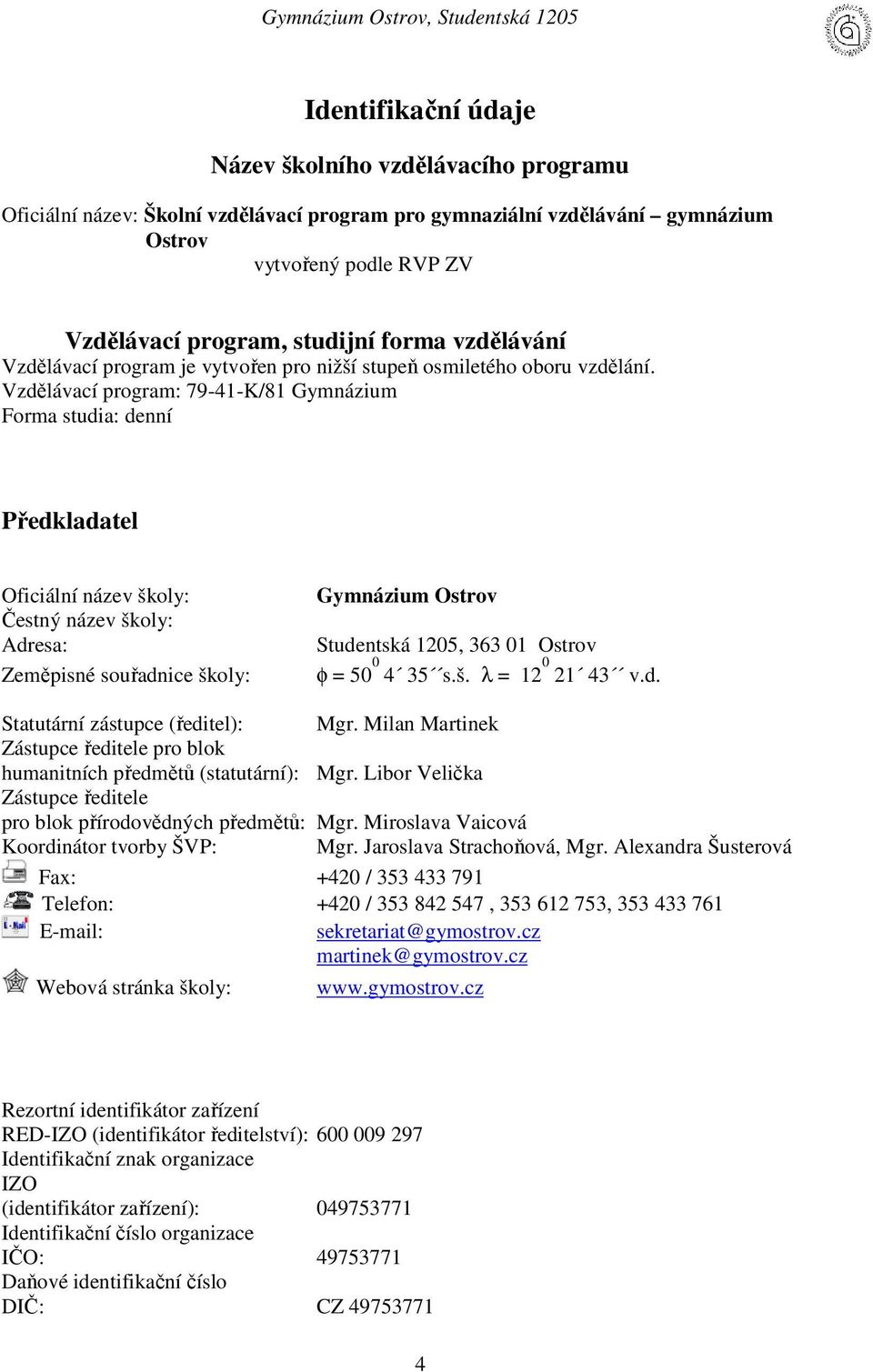 Vzdělávací program: 79-41-K/81 Gymnázium Forma studia: denní Předkladatel Oficiální název školy: Čestný název školy: Adresa: Zeměpisné souřadnice školy: Gymnázium Ostrov Studentská 1205, 363 01