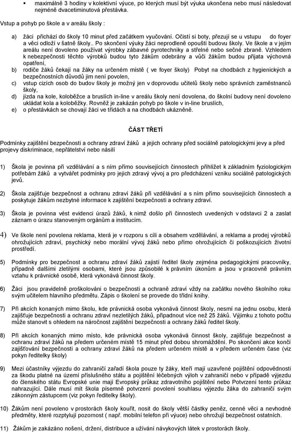 . Po skončení výuky žáci neprodleně opouští budovu školy. Ve škole a v jejím areálu není dovoleno používat výrobky zábavné pyrotechniky a střelné nebo sečné zbraně.