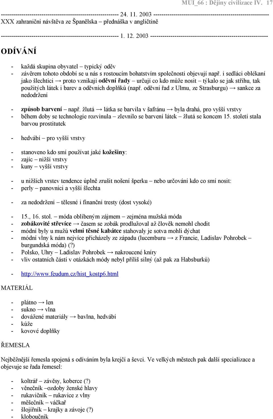 2003 ---------------------------------------------------------- ODÍVÁNÍ - každá skupina obyvatel typický oděv - závěrem tohoto období se u nás s rostoucím bohatstvím společnosti objevují např.