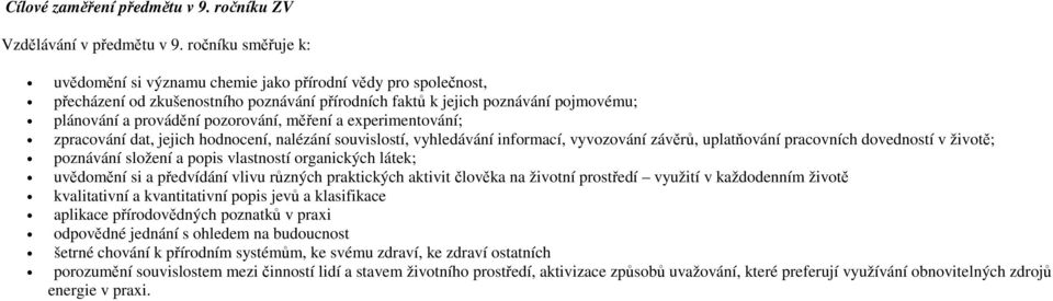 pozorování, měření a experimentování; zpracování dat, jejich hodnocení, nalézání souvislostí, vyhledávání informací, vyvozování závěrů, uplatňování pracovních dovedností v životě; poznávání složení a