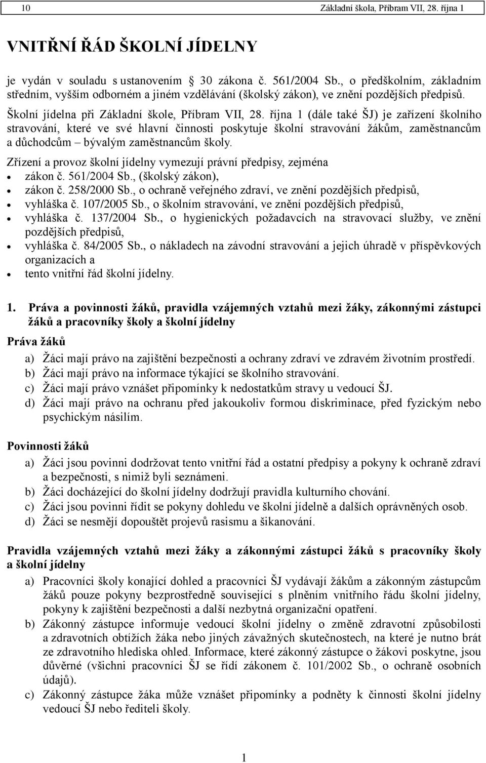 října 1 (dále také ŠJ) je zařízení školního stravování, které ve své hlavní činnosti poskytuje školní stravování žákům, zaměstnancům a důchodcům bývalým zaměstnancům školy.