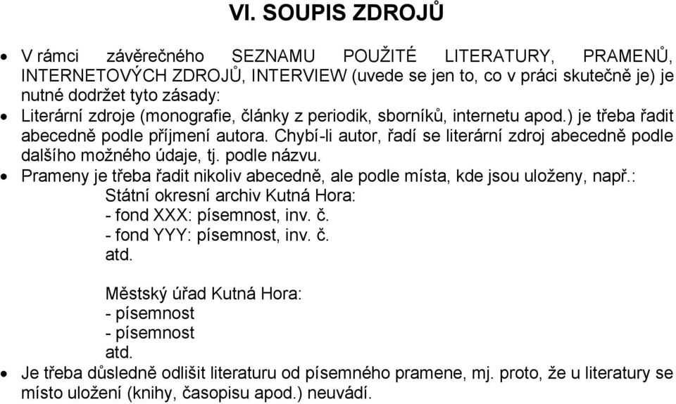 Chybí-li autor, řadí se literární zdroj abecedně podle dalšího moţného údaje, tj. podle názvu. Prameny je třeba řadit nikoliv abecedně, ale podle místa, kde jsou uloţeny, např.