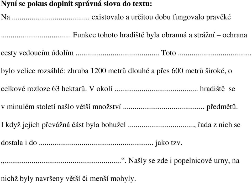 .. bylo velice rozsáhlé: zhruba 1200 metrů dlouhé a přes 600 metrů široké, o celkové rozloze 63 hektarů. V okolí.