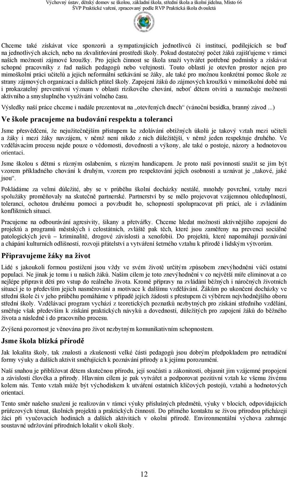 Pro jejich činnost se škola snaží vytvářet potřebné podmínky a získávat schopné pracovníky z řad našich pedagogů nebo veřejnosti.