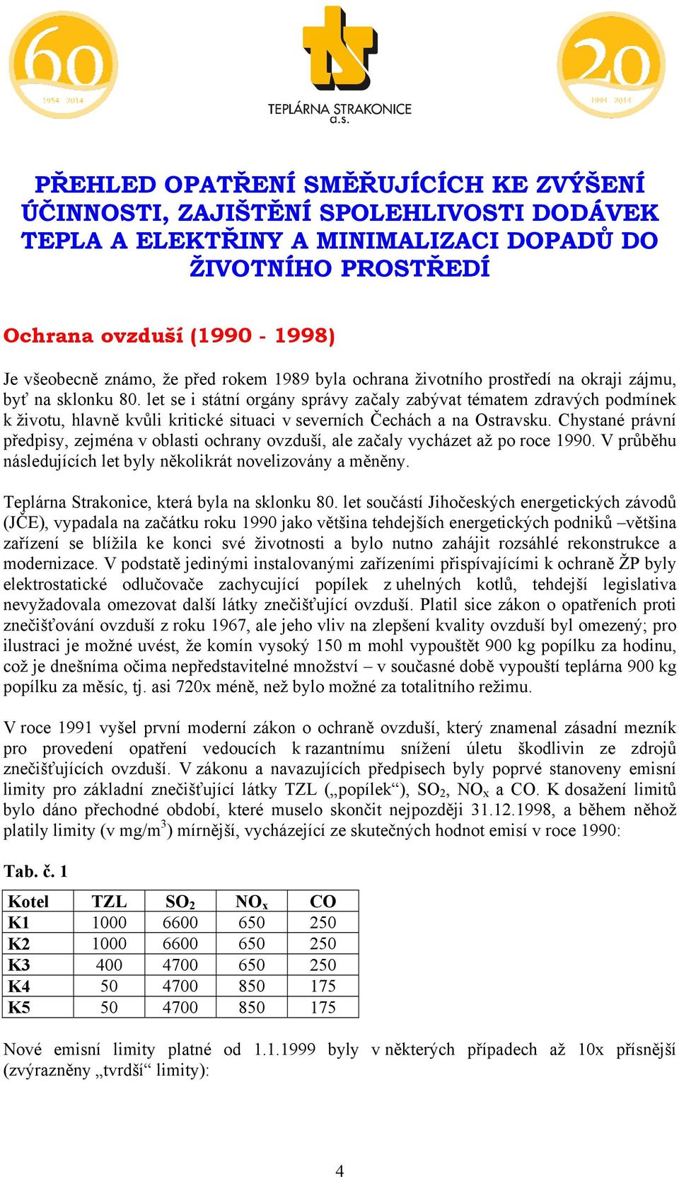 let se i státní orgány správy začaly zabývat tématem zdravých podmínek k životu, hlavně kvůli kritické situaci v severních Čechách a na Ostravsku.