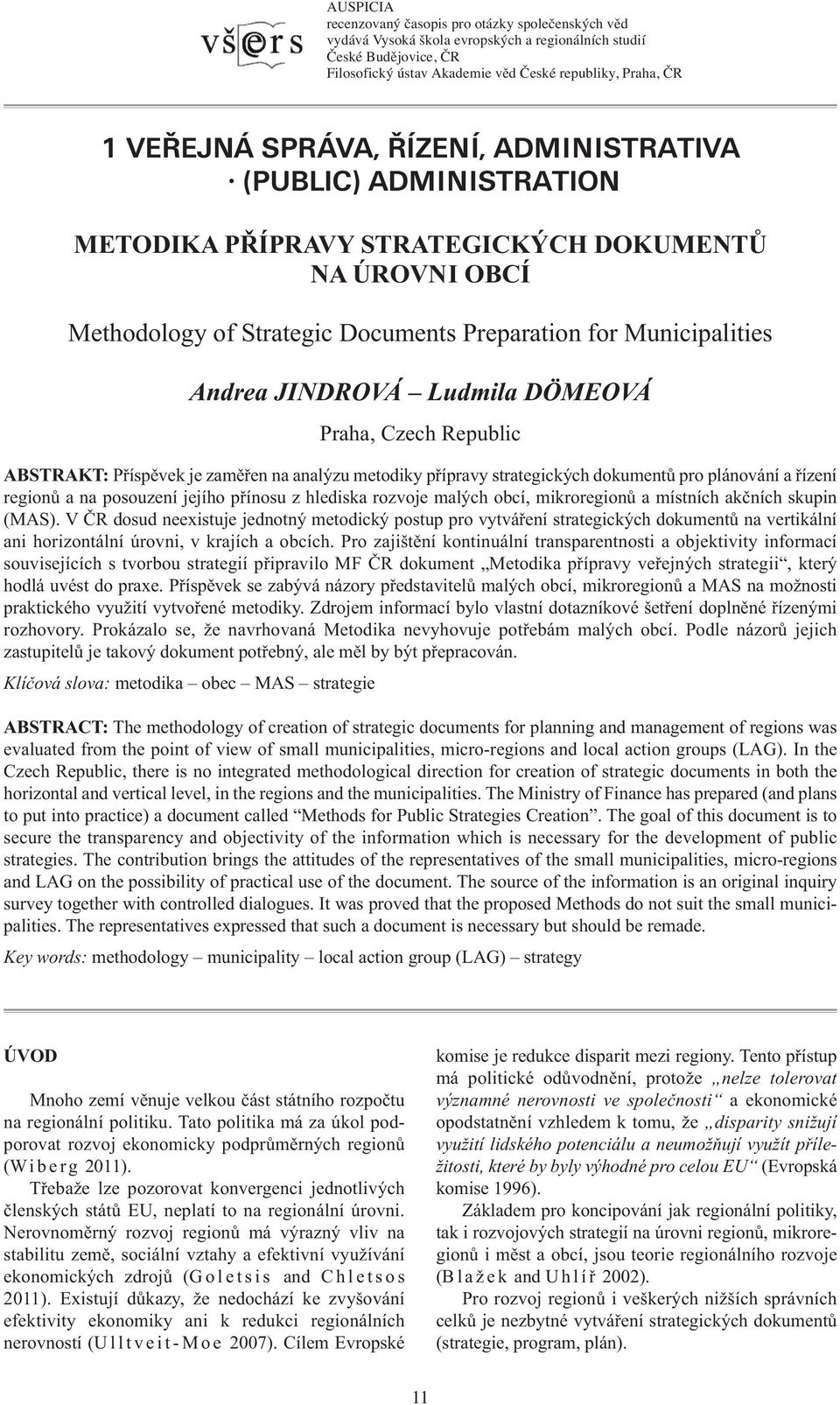 Ludmila DÖMEOVÁ Praha, Czech Republic ABSTRAKT: Příspěvek je zaměřen na analýzu metodiky přípravy strategických dokumentů pro plánování a řízení regionů a na posouzení jejího přínosu z hlediska