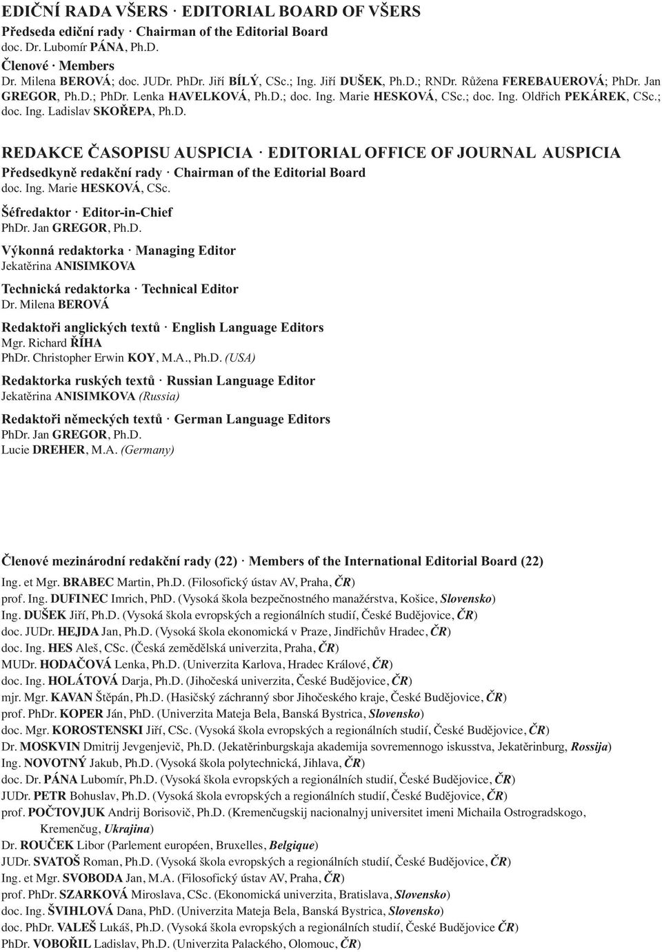 Ing. Marie HESKOVÁ, CSc. Šéfredaktor Editor-in-Chief PhDr. Jan GREGOR, Ph.D. Výkonná redaktorka Managing Editor Jekatěrina ANISIMKOVA Technická redaktorka Technical Editor Dr.